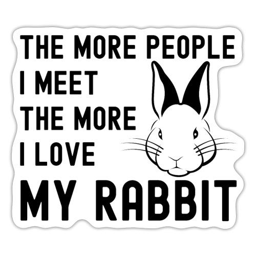 The More People I Meet The More I Love My Rabbit - Sticker