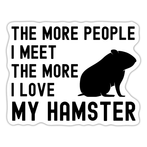 The More People I Meet The More I Love My Hamster - Sticker
