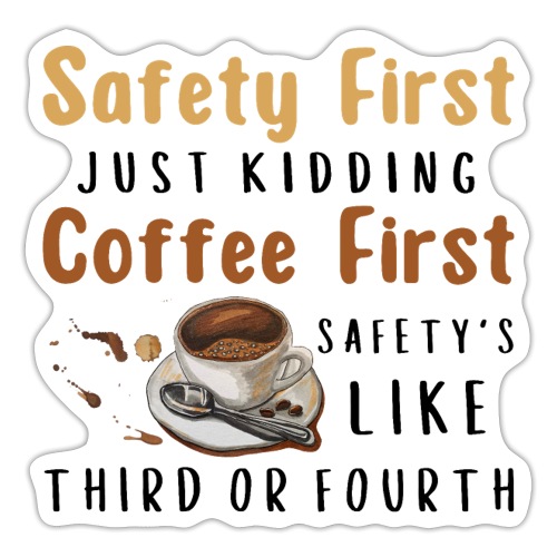 Safety First Just Kidding Coffee First Funny Say - Sticker