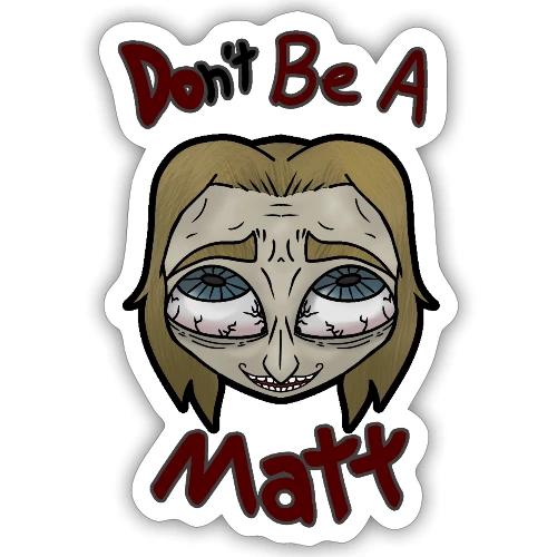 Don't Be A Matt - Sticker