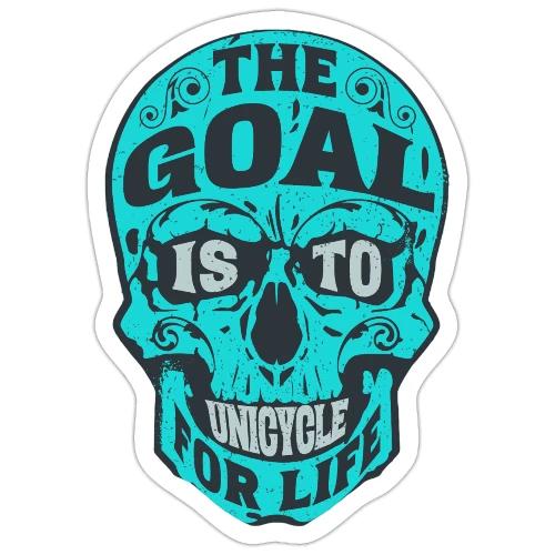 The Goal Is To Unicycle For Life - Sticker