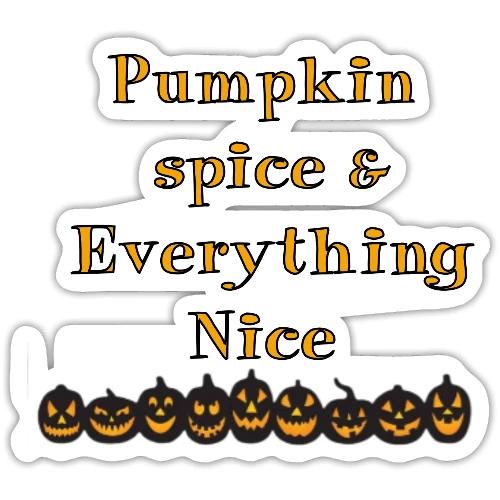 Pumpkin spice& everything nice - Sticker