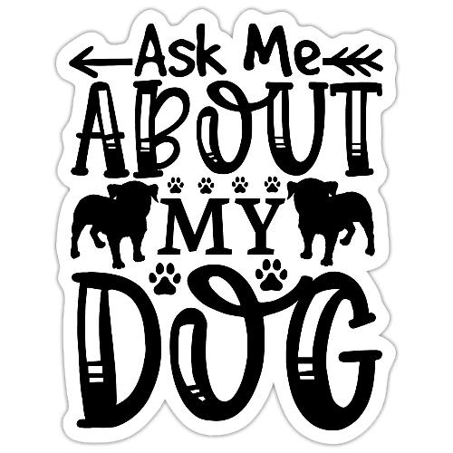 ask me about my dog - Sticker