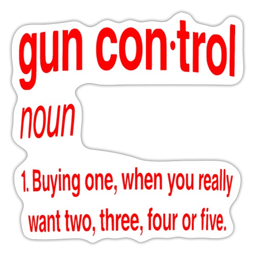 Gun Control Is Buying Only One When You Want © - Sticker