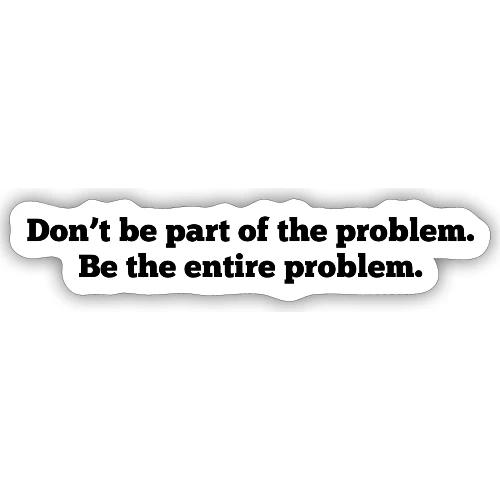 Don't be part of the problem - Sticker