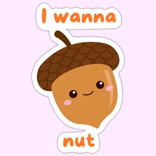 I Wanna Nut - Sticker