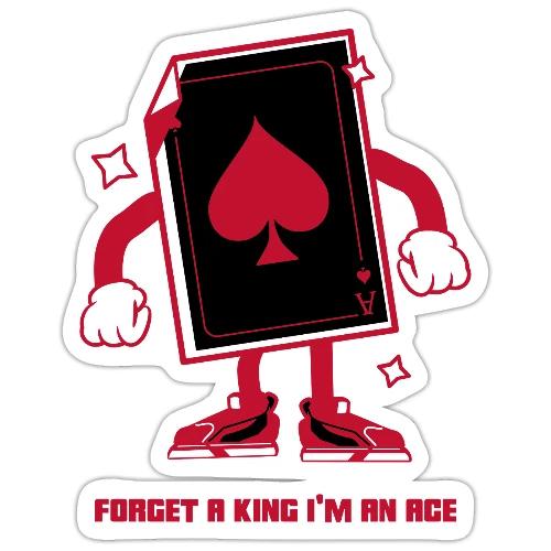 Forget A King I'm An Ace - Sticker