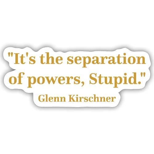 It's the Separation of Powers, Stupid. - Sticker