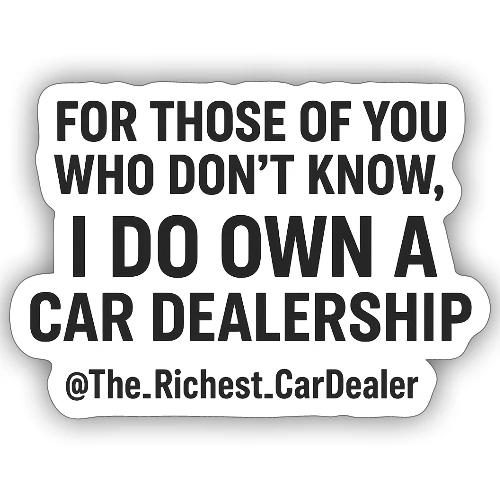 WE OWN A CAR DEALERSHIP!!!! - Sticker