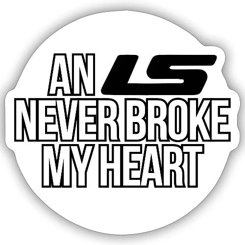AN LS NEVER BROKE MY HEART - Sticker