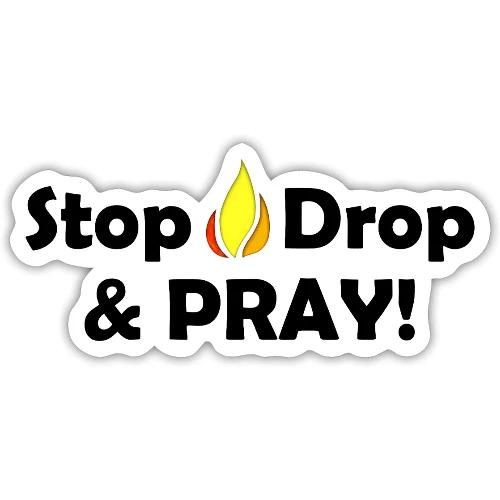 Stop Drop and Pray! - Sticker