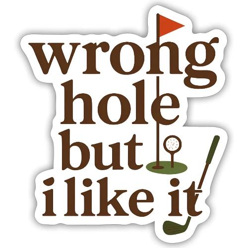 Wrong Hole But I Like It Funny Golf T-Shirt - Sticker