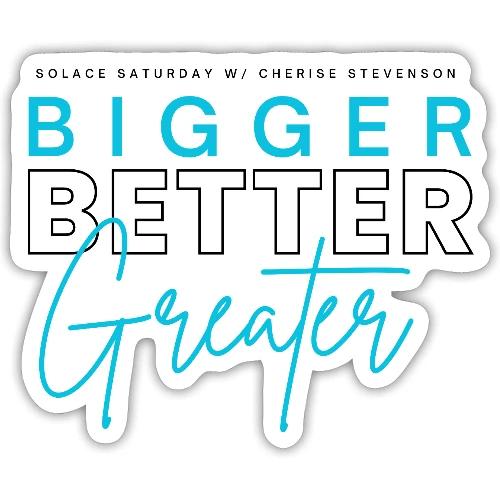 BIGGER BETTER GREATER - Sticker