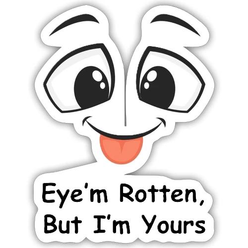 Eye m Rotten but Eye'm yours - Sticker