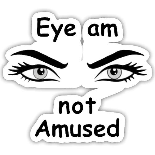 Eye am not Amused - Sticker