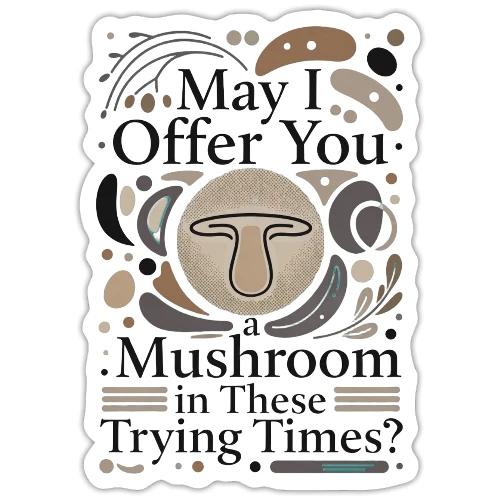 Mushroom in These Trying Times T-Shirt - Sticker