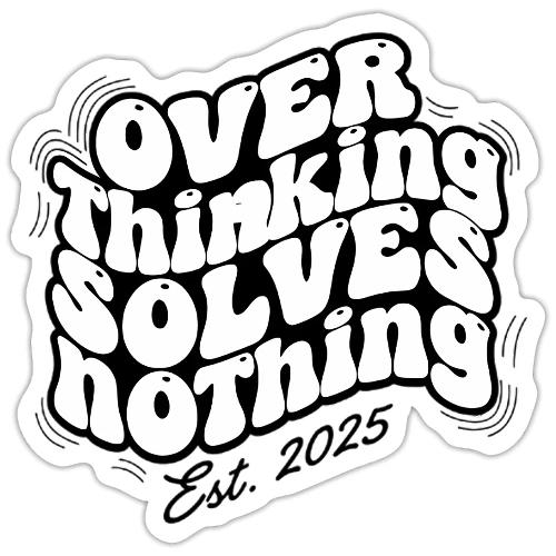 Overthinking Solves Nothing - Sticker