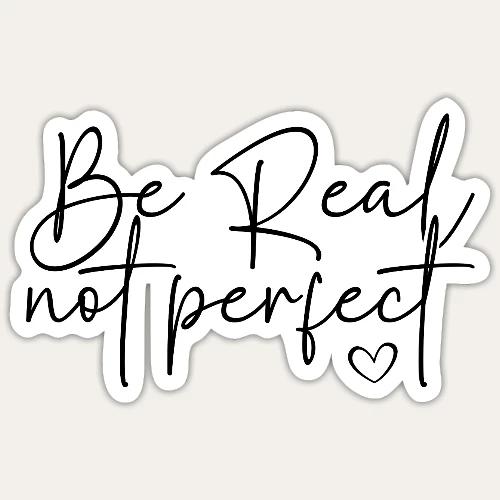 Be Real Not Perfect Motivational tee - Sticker