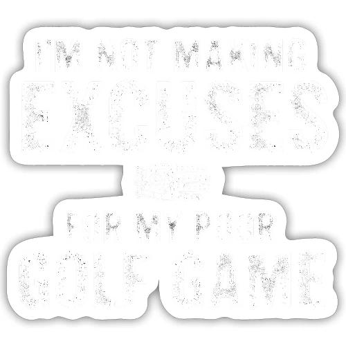 Not Making Excuses Poor Golf Game - Golf Gag Gift - Sticker