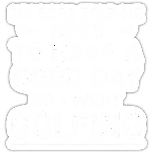 My Boss Told Me To Have A Good Day - Golf Gag Gift - Sticker