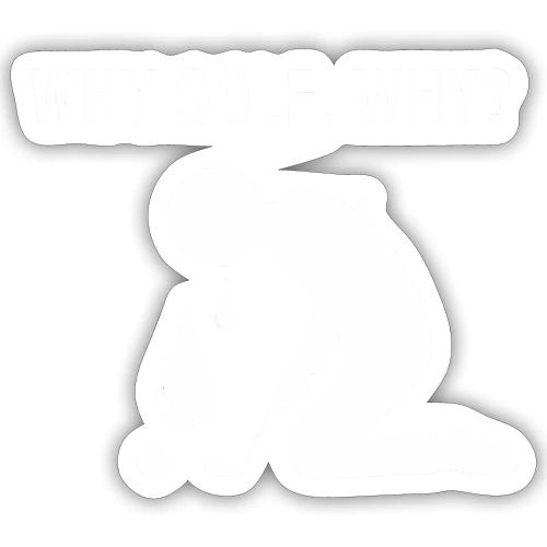 Why Golf Why - Golf Gag Gift Tee for Men - Sticker