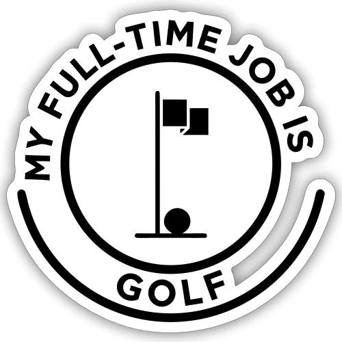 My Full-Time Job Is Golf - Retired Pro Gift Tee - Sticker