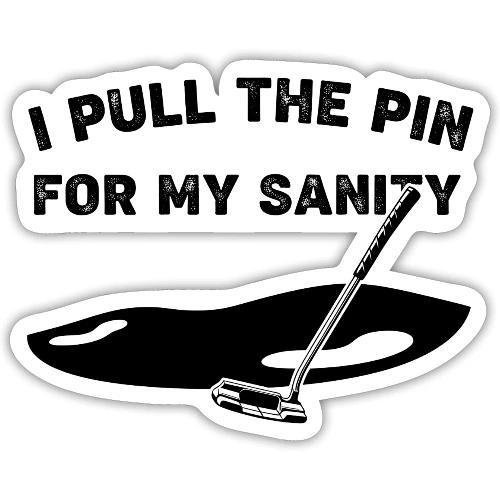 I Pull The Pin For My Sanity - Golf Gag Gift Tee - Sticker