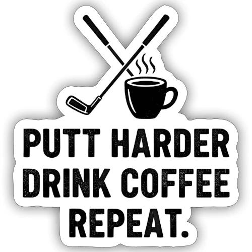 Putt Harder Drink Coffee - Golf Morning Tee - Sticker