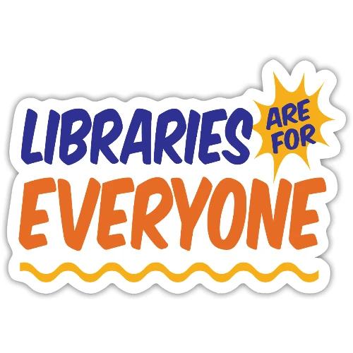 Libraries Are For Everyone - Sticker