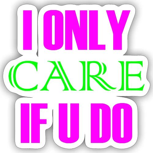 I ONLY CARE IF U DO - Women's Hoodie - Sticker