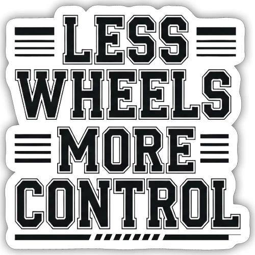 LESS WHEELS MORE CONTROL - Sticker