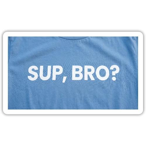 SUP BRO TEE - Sticker