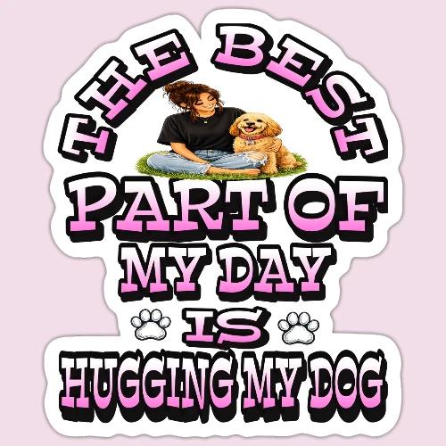 The Best Part of My Day Is Hugging My Dog - Sticker