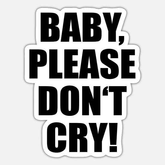 Baby, Please Don't Cry - Quotes, Funny, Jokes' Sticker | Spreadshirt