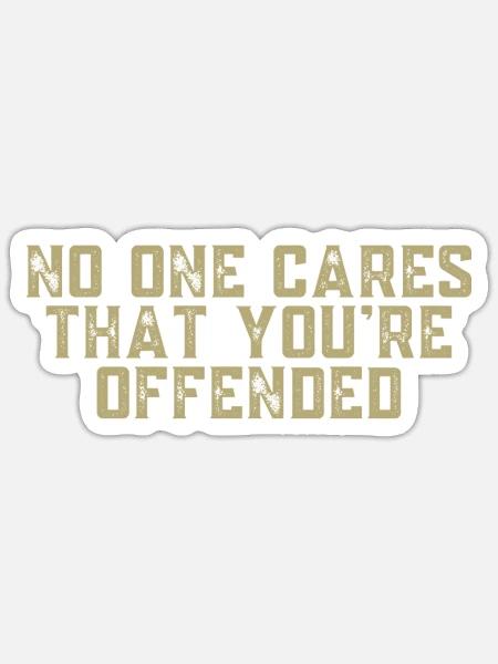 Saying Slogan No One Cares That You re Offended - Sticker - white matte