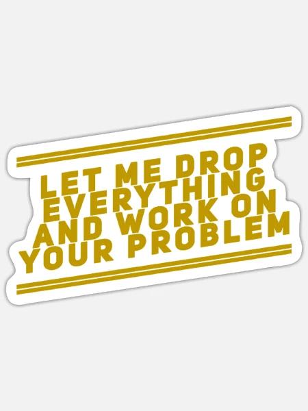 Work On Your Problem Funny Saying Sarcastic - Sticker - white matte