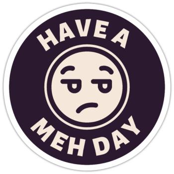 Have a Meh Day - Sticker - white matte - Front