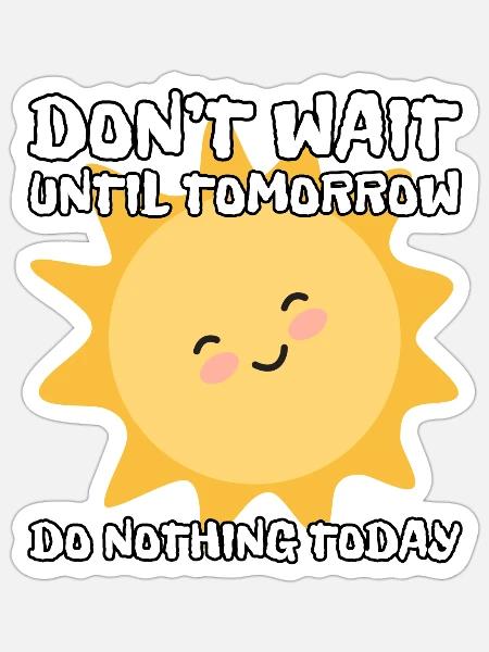 Don't wait until tomorrow, do nothing today - Sticker - white matte