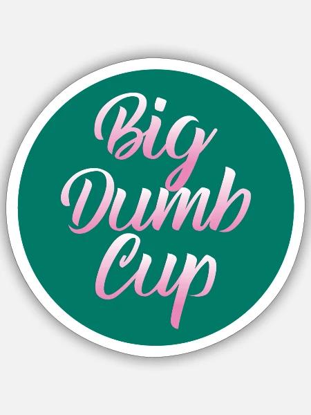 Big Dumb Cup - Sticker - white matte