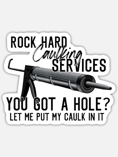 Rock Hard Caulking Services You Got A Hole Let Me - Sticker - white matte
