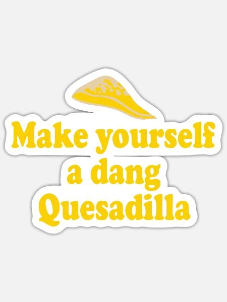 Make Yourself A Dang Quesadilla Napoleon Dynamite - Sticker - white matte