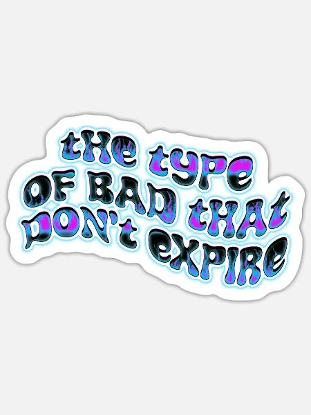 “The type of Bad that Don’t Expire” - Sticker - white matte