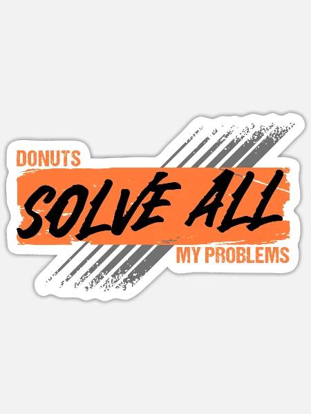 Donuts Solve All My Problems Humor - Sticker - white matte