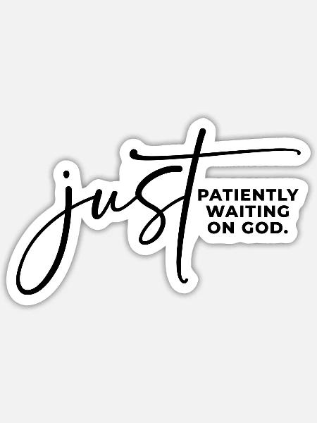 Just Patiently Waiting On God - Sticker - white matte