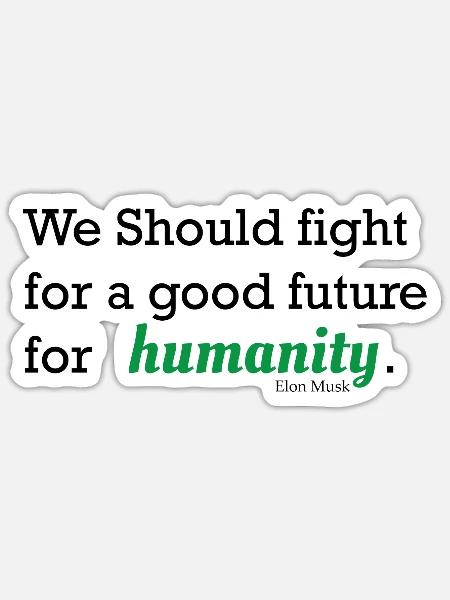 We should fight for a good future for humanity. - Sticker - white matte
