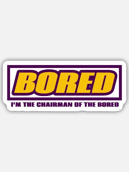 Bored. I'm The Chairman Of The Bored. - Sticker - white matte