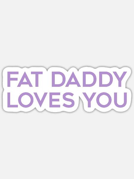 Fat Daddy Loves You - Sticker - white matte