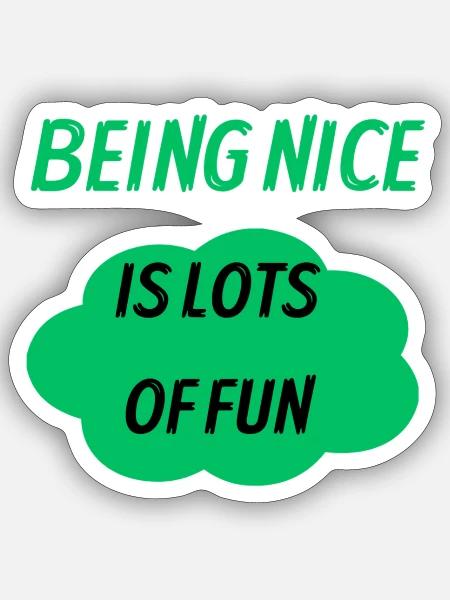 Being Nice Is Lots of Fun - Sticker - white matte