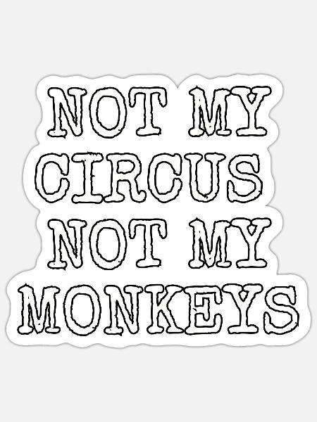 Not_my_circus_not_my_monkeys - Sticker - white matte