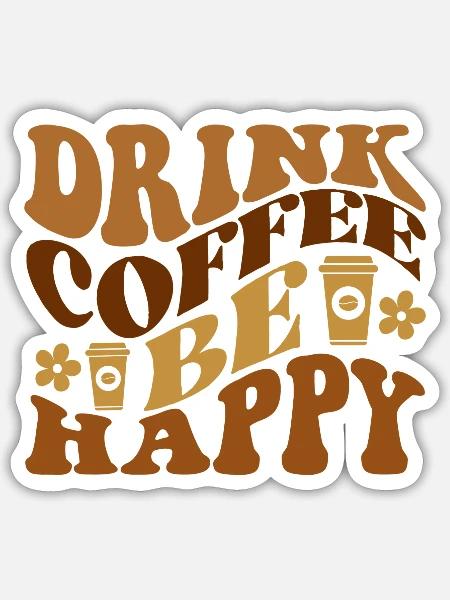 Drink Coffee Be Happy funny funny - Sticker - white matte